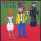 Blue Love Monkey - I Ain't Got Time To Die