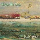 Bluebottle Kiss - Doubt Seeds 1