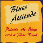 Blues Attitude - Paintin' the Blues with a PHAT Brush
