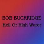 Bob Buckridge - Hell Or High Water
