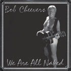 Bob Cheevers - We Are All Naked