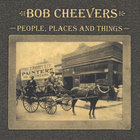 Bob Cheevers - People, Places & Things