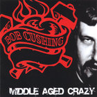 Bob Cushing - Middle Aged Crazy