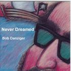 Bob Danziger - Never Dreamed