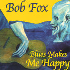 Bob Fox - Blues Makes Me Happy