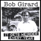 Bob Girard - It Gets Weirder Every Year