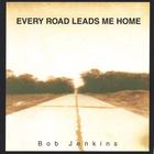 Bob Jenkins - Every Road Leads Me Home