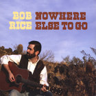Bob Rice - Nowhere Else To Go