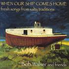 Bob Walser - When Our Ship Comes Home