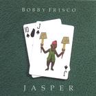 Bobby Frisco - Jasper