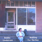 Bobby Lindstrom - Waiting For The Bus
