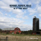 Bonnie "Prince" Billy - Is It The Sea?(1)