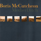 Boris McCutcheon - Mother Ditch