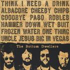 Bottom Dwellers - Think I Need A Drink