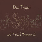 Bow Thayer - Bow Thayer And Perfect Trainwreck