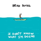 Brad Sucks - I Don't Know What I'm Doing
