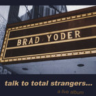 brad yoder - Talk to Total Strangers