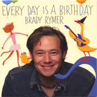 Brady Rymer - Every Day Is A Birthday