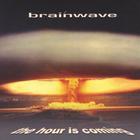 Brainwave - The Hour Is Coming