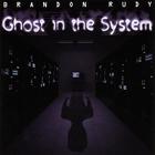 Brandon Rudy - Ghost in the System