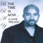 BRAY - The Time Is Now...a Love Trilogy