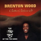 Brenton Wood - Better Believe It - The Cream of the 70s Sides