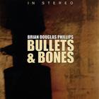 Brian Douglas Phillips - Bullets & Bones