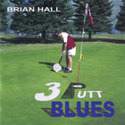 Brian Hall - 3 Putt Blues