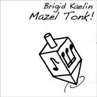 Brigid Kaelin - Mazel Tonk!