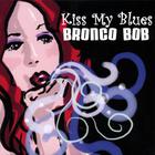 Bronco Bob - Kiss My Blues