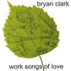 Bryan Clark - Work Songs of Love