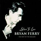 Bryan Ferry - Slave To Love: Best Of The Ballads