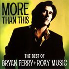 Bryan Ferry & Roxy Music - More Than This: The Best Of Bryan Ferry And Roxy Music