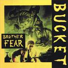 Bucket - Brother Fear