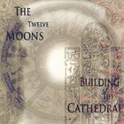 Building The Cathedral - 12 Moons