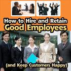 Business Success Institute - How to Hire and Retain Good Employees (And Keep Customers Happy)
