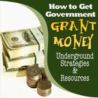 How to Get Government Grant Money - Underground Strategies and Resources