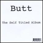 Butt - Butt - the Self Titled Album