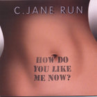 C. Jane Run - How Do You Like Me Now?