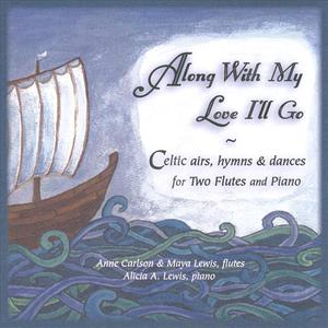 Along With My Love I'll Go: Celtic Airs, Hymns, & Dances for Two Flutes and Piano