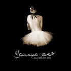 Catastrophe ballet - ..All Beauty Dies