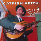 Catfish Keith - Twist It, Babe!