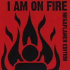 I Am On Fire (Megaflamer Edition)