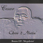 Cesar - Close 2 Nutin'
