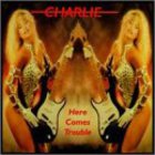 Charlie - Here Comes Trouble