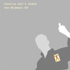 Charlie Don't Shake - The Midwest EP