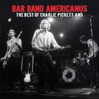Bar Band Americanus (The Best Of Charlie Pickett)