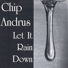 Chip Andrus - Let It Rain Down