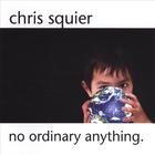 Chris Squier - no ordinary anything.