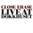 Close Erase - Live At Dokkhuset